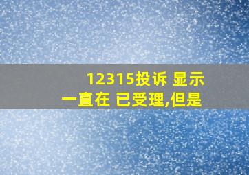 12315投诉 显示一直在 已受理,但是